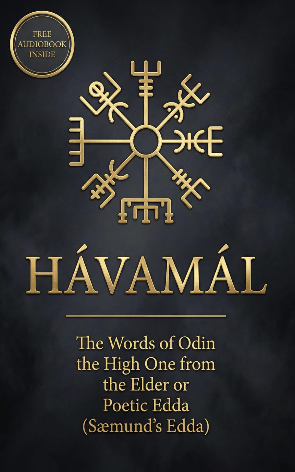 Hávamál: The Words of Odin the High One from the Elder or Poetic Edda (Sæmund's Edda) Containing Four Versions – The Modern English, The 1908 ... Original Old Norse, and The English Audiobook