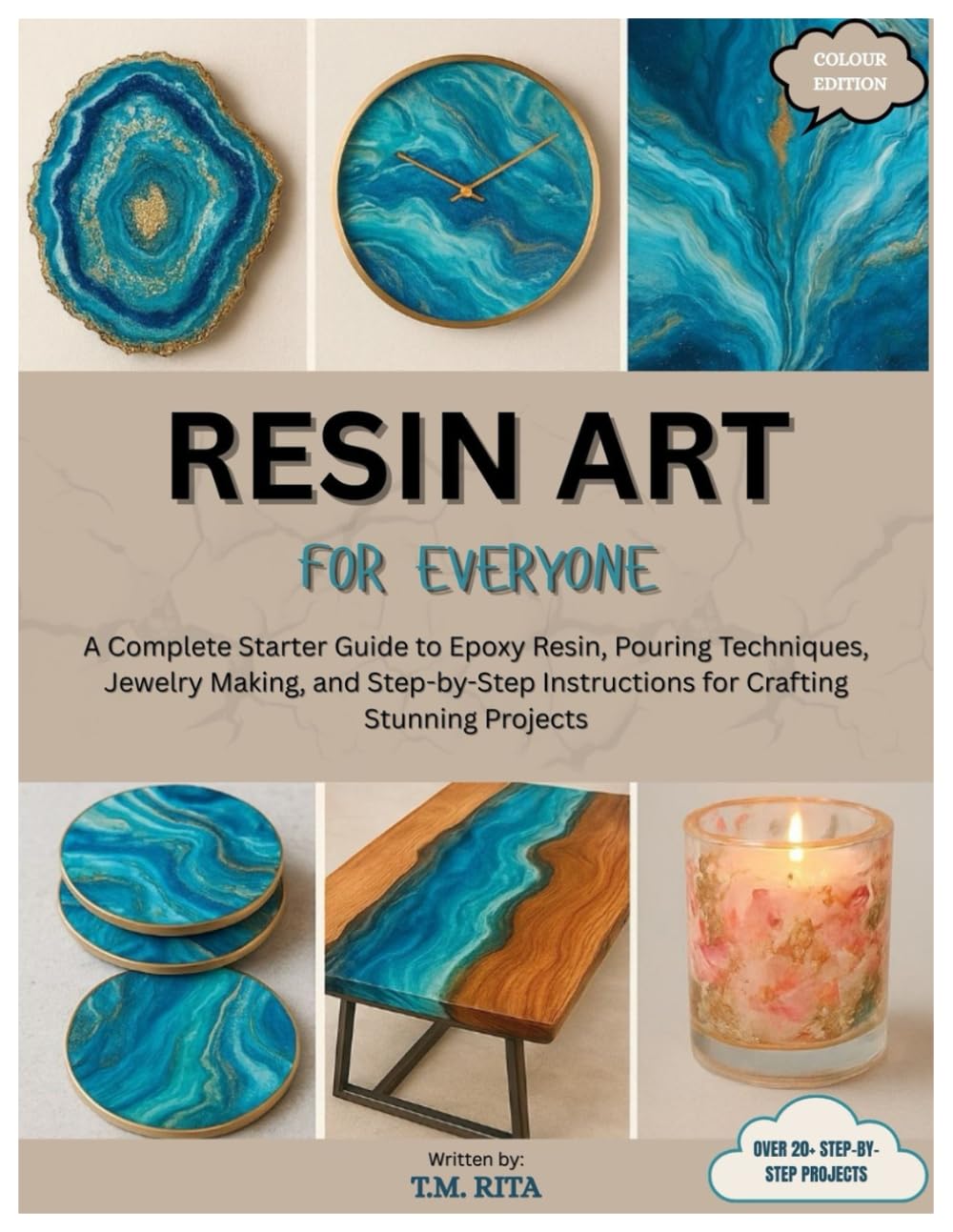 Resin Art for Everyone: A Complete Starter Guide to Epoxy Resin, Pouring Techniques, Jewelry Making, and Step-by-Step Instructions for Crafting Stunning Projects
