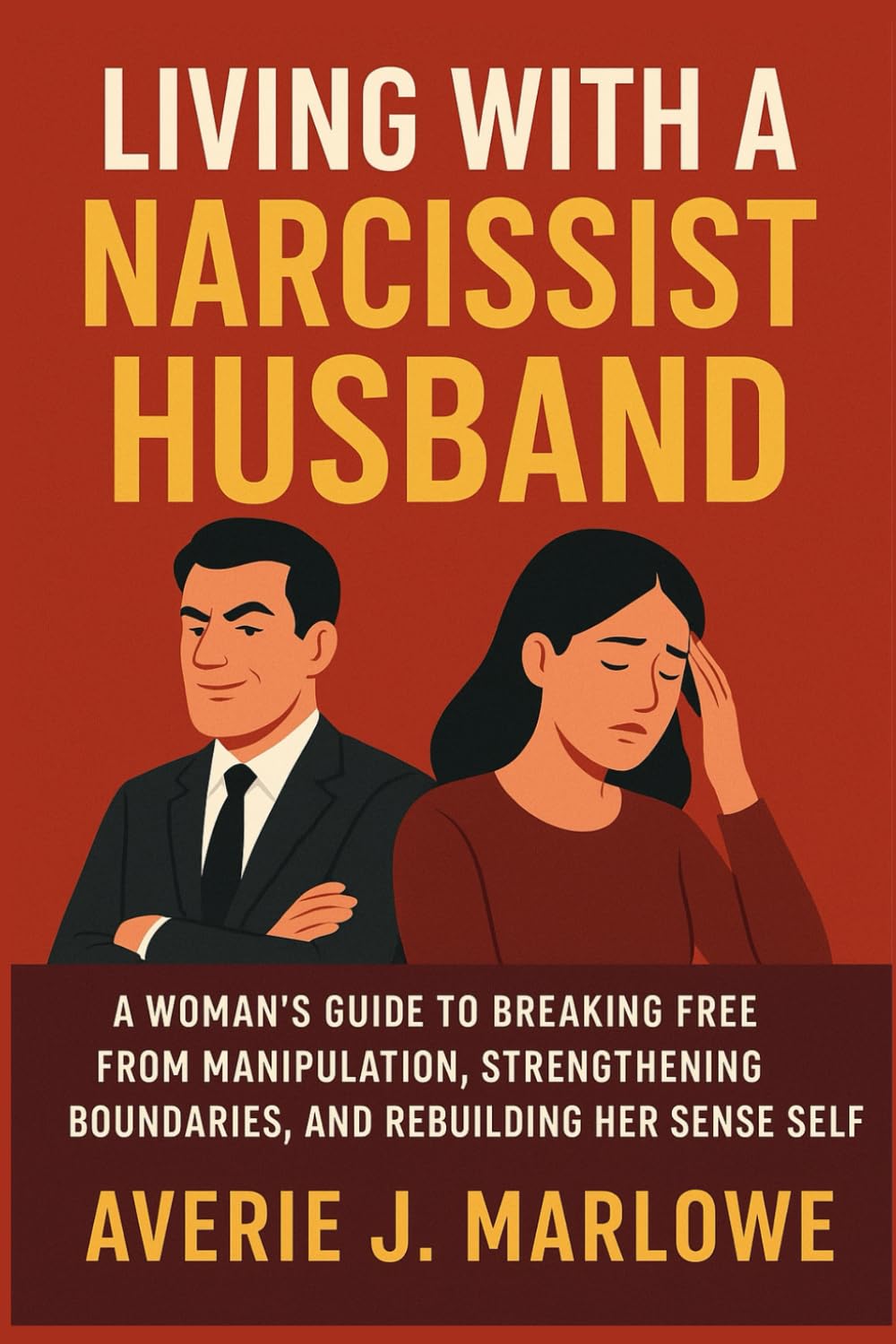Living with a Narcissist Husband: A Woman’s Guide to Breaking Free from Manipulation, Strengthening Boundaries, and Rebuilding Her Sense of Self