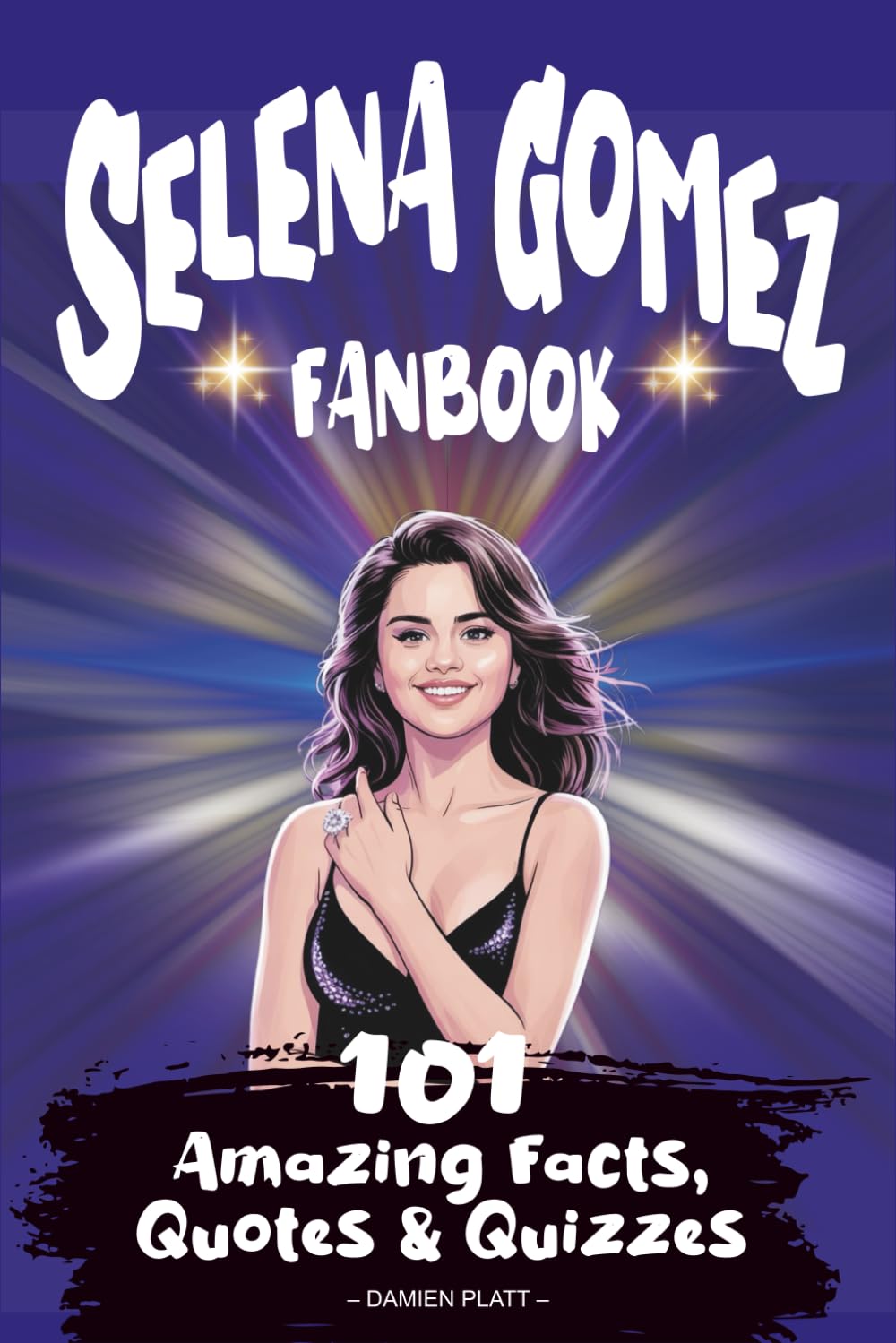 Selena Gomez Fanbook: 101 Amazing Facts, Quotes & Quizzes