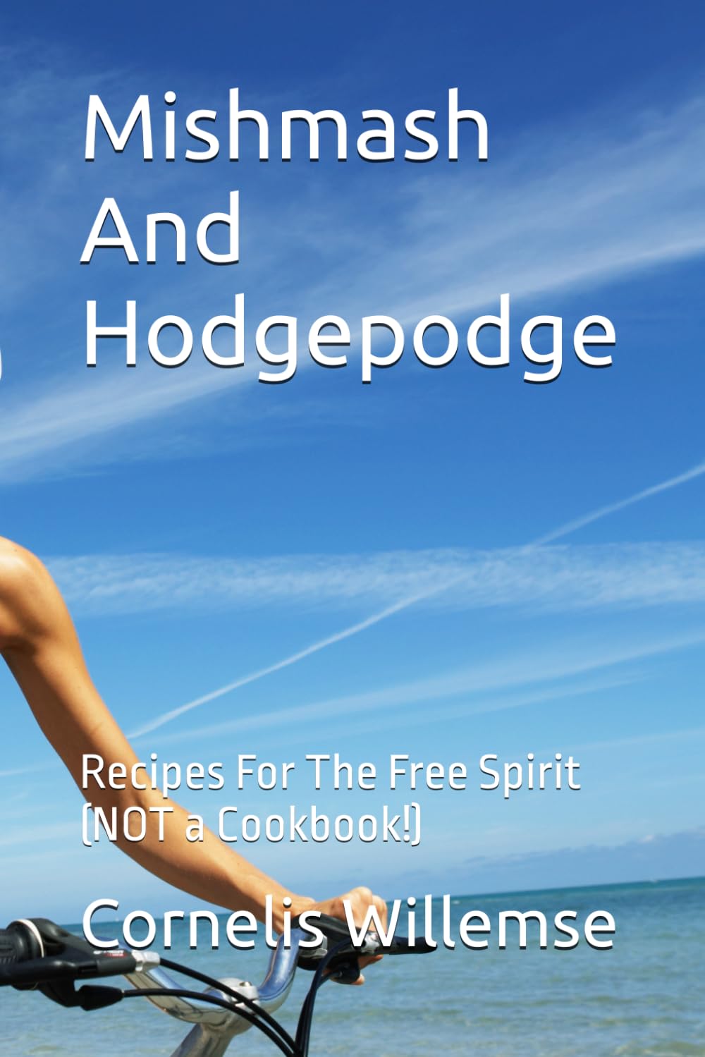 Mishmash And Hodgepodge: Recipes For The Free Spirit (NOT a Cookbook!)