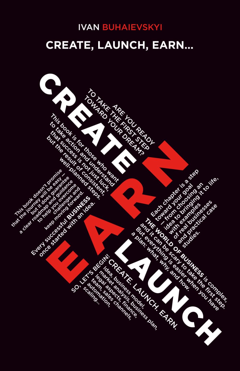 CREATE, LAUNCH, EARN…: Do you dream of starting your own business and don’t know where to begin? Start by reading this book.