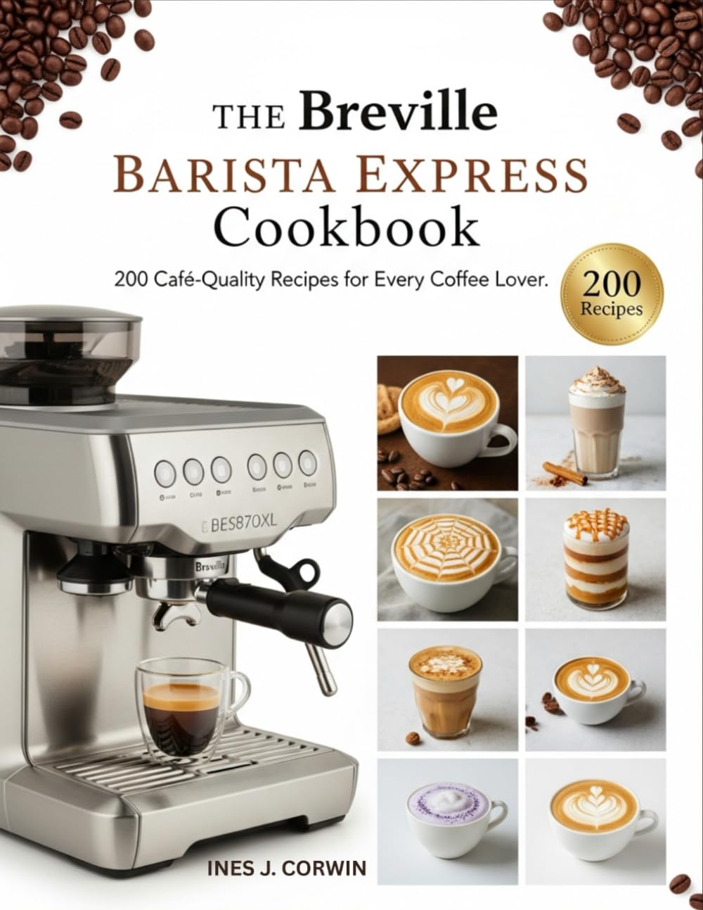 The Breville Barista Express Cookbook: 200 Café-Quality Recipes for Every Coffee Lover