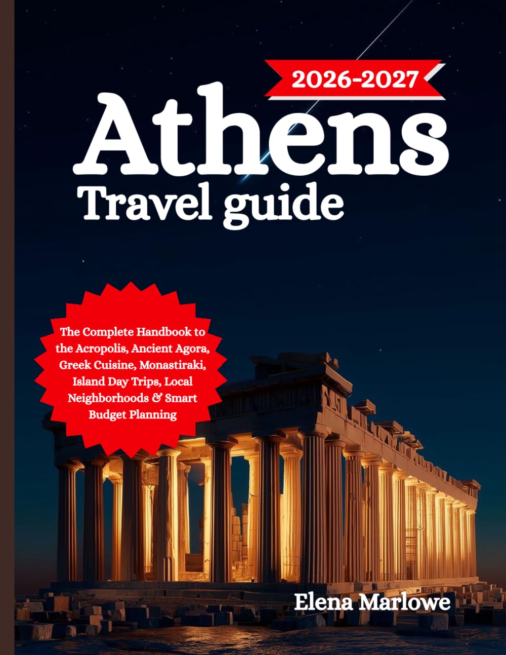 ATHENS TRAVEL GUIDE 2026-2027: The Complete Handbook to the Acropolis, Ancient Agora, Greek Cuisine, Monastiraki, Island Day Trips, Local Neighborhoods & Smart Budget Planning