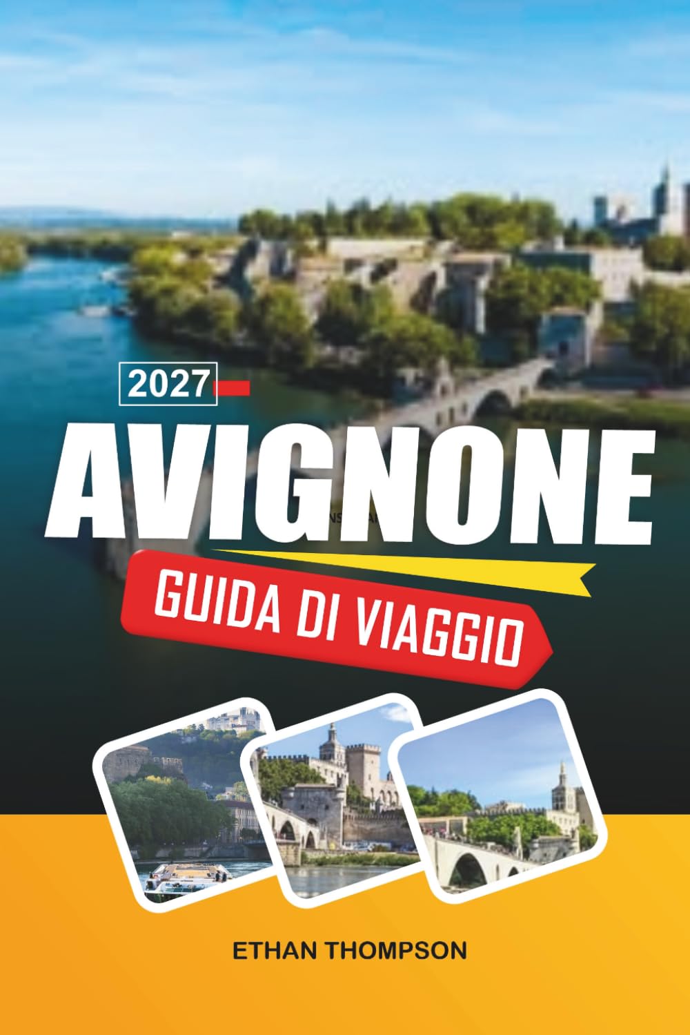 GUIDA DI VIAGGIO AVIGNONE 2027: Palazzo dei Papi, Vista sul Rodano, Strade Medievali, Mercati Provenzali e Fascino del Sud della Francia