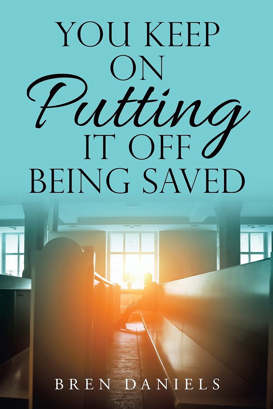 You Keep On Putting It Off Being Saved