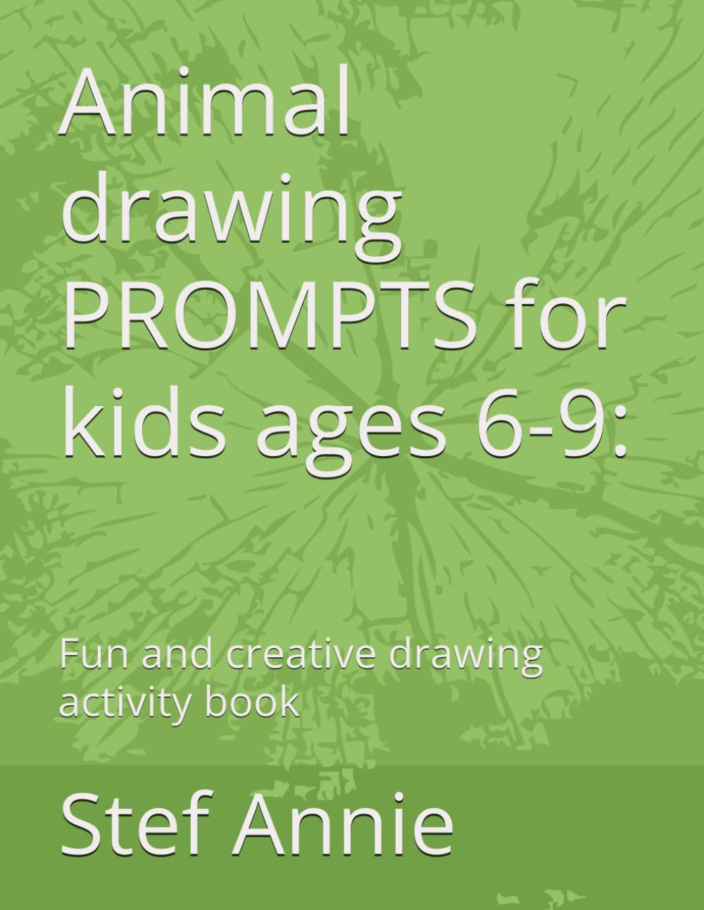 Animal drawing PROMPTS for kids ages 6-9: Fun and creative drawing activity book