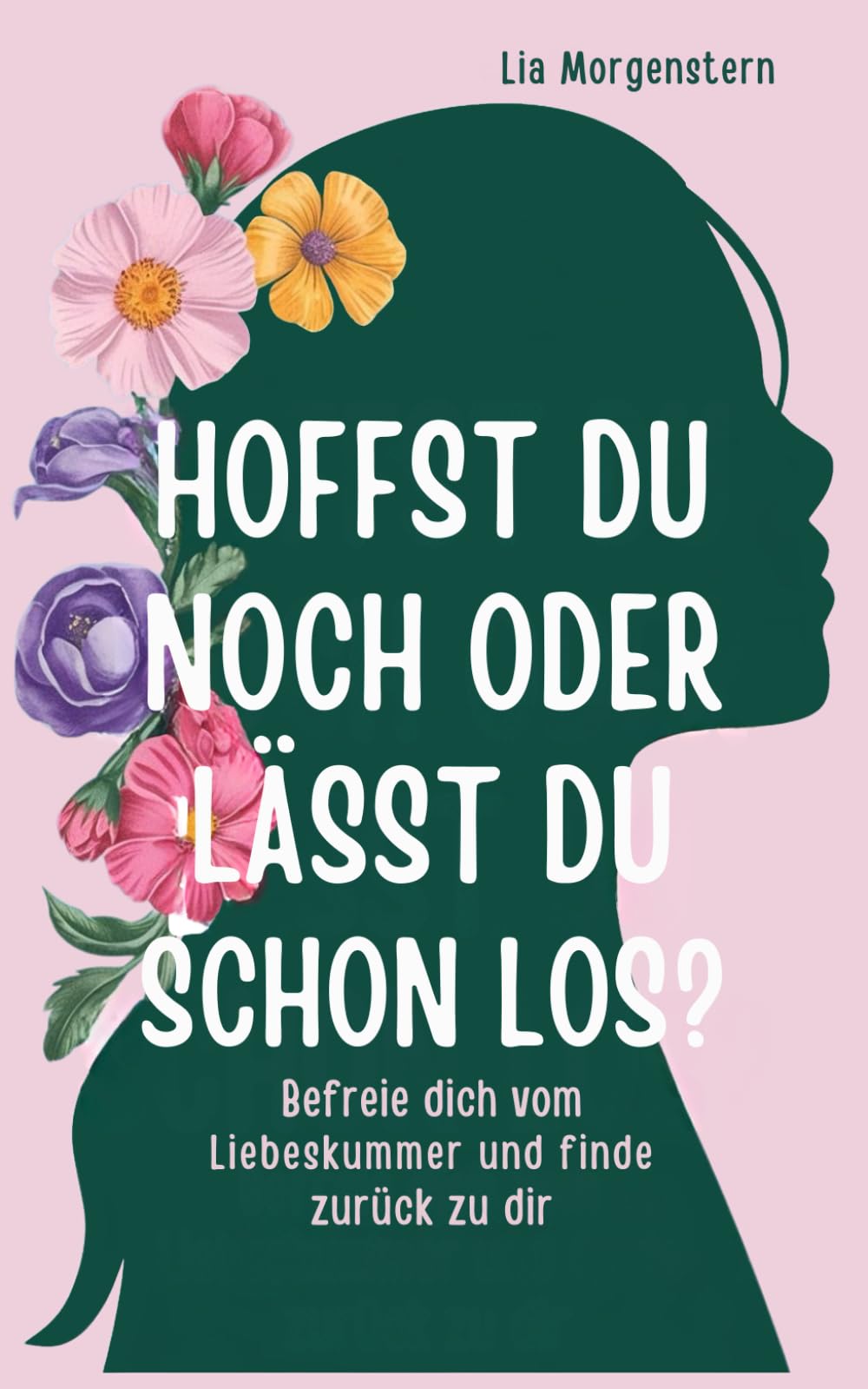 Hoffst du noch, oder lässt du schon los?: Befreie dich vom Liebeskummer und finde zurück zu dir