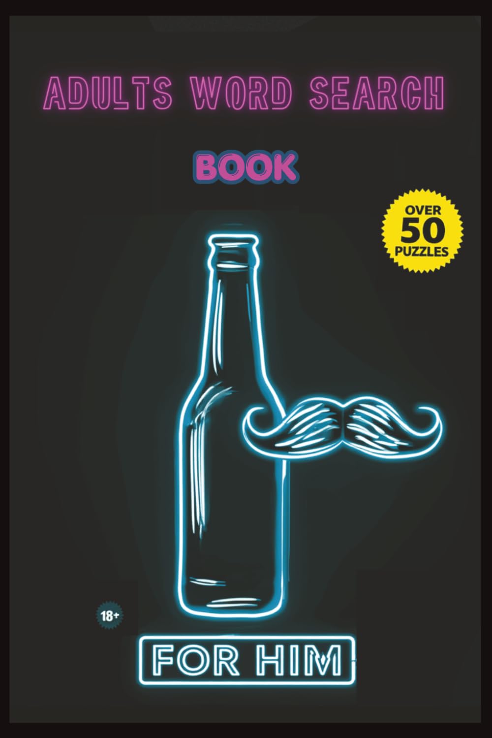 Adults Word Search Book: For Him: Naughty & Hilarious Word Search Puzzles for Men | A Funny Gag Gift for Husbands, Boyfriends, Father's Day & Valentine's