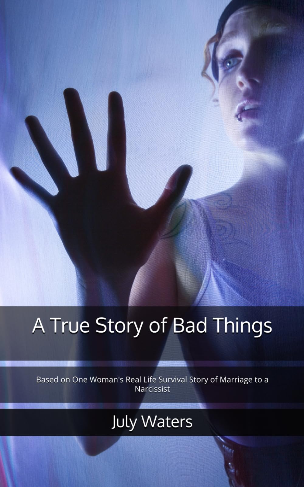 A True Story of Bad Things: Based on One Woman's Real Life Survival Story of Marriage to a Narcissist