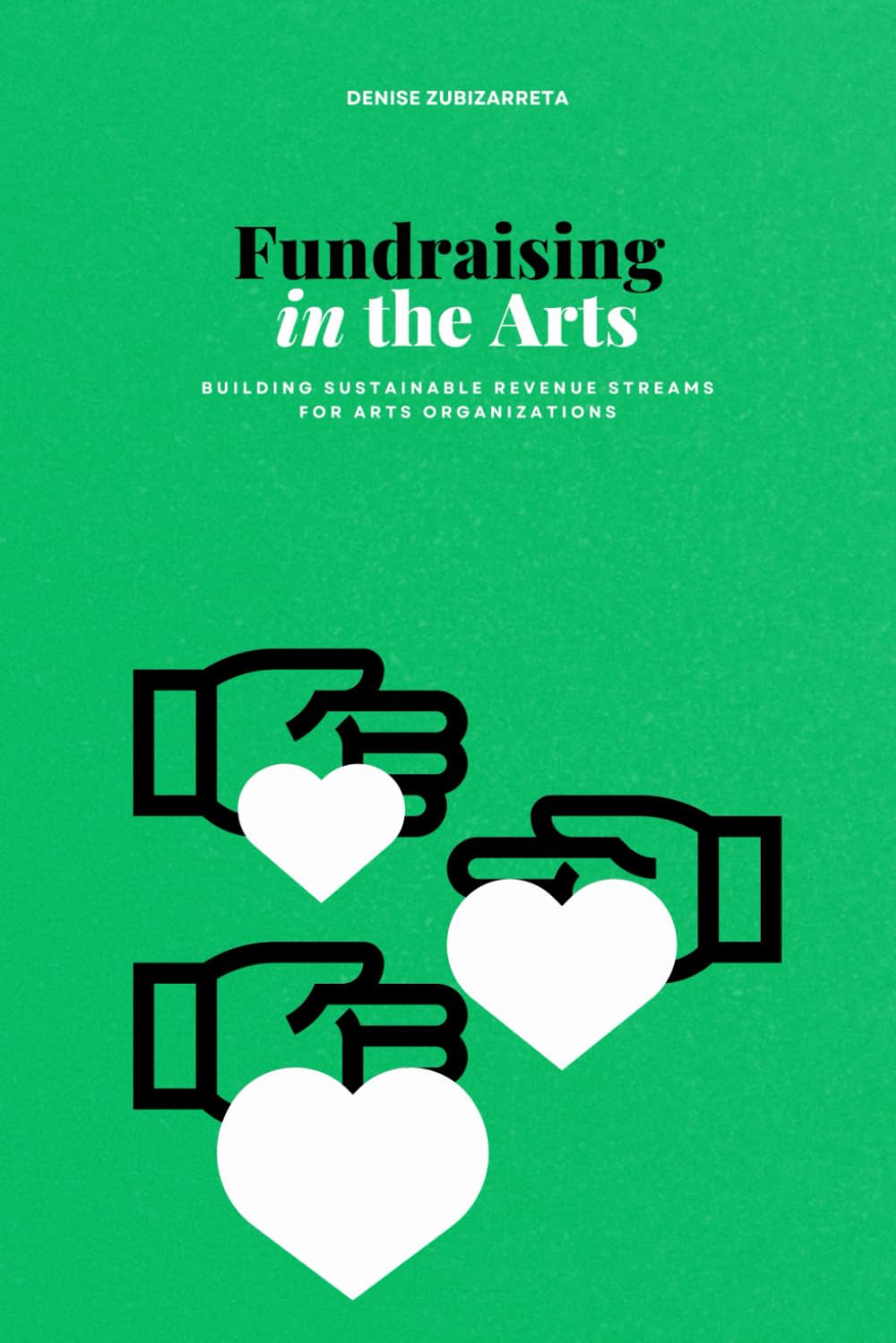 Fundraising in the Arts: Building Sustainable Revenue Streams for Arts Organizations (The Arts Leadership Playbooks: Strategies for Innovation, Inclusion, and Impact)