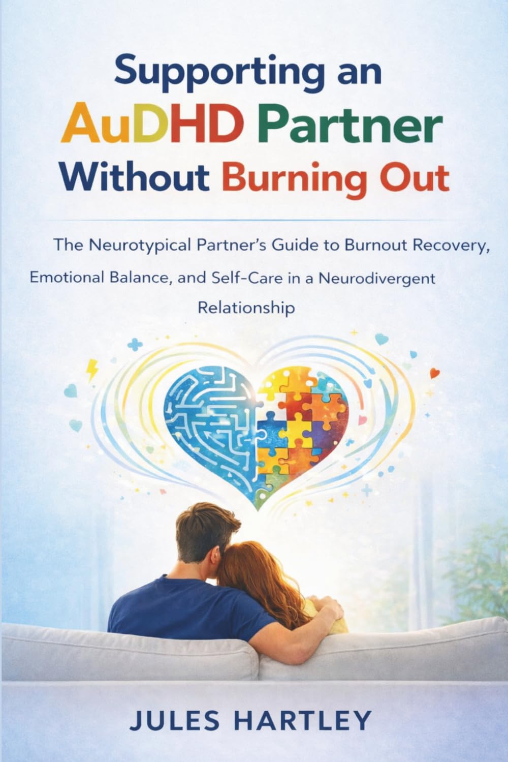 Supporting an AuDHD Partner Without Burning Out: The Neurotypical Partner's Guide to Burnout Recovery, Emotional Balance, and Self-Care in a Neurodivergent Relationship