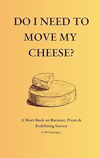 Do I Need to Move My Cheese?: A Short Book on Burnout, Pivots & Redefining Success