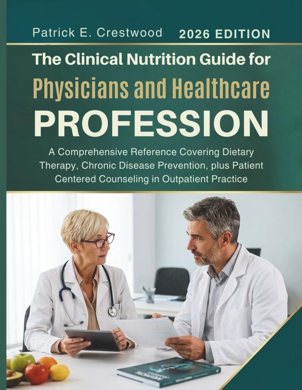 The Clinical Nutrition Guide for Physicians and Healthcare Profession: A Comprehensive Reference Covering Dietary Therapy, Chronic Disease Prevention, ... Centered Counseling in Outpatient Practice