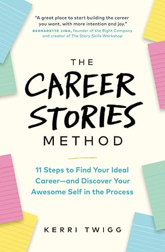 The Career Stories Method: 11 Steps to Find Your Ideal Career—and Discover Your Awesome Self in the Process