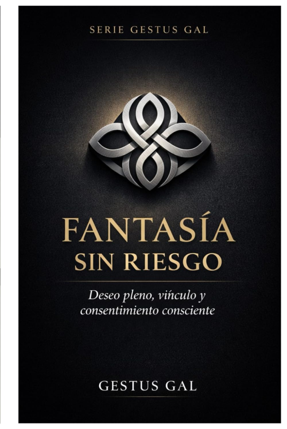FANTASÍA SIN RIESGO: Deseo Pleno, Vínculo y Consentimiento Consciente (Serie Gestus Gal)
