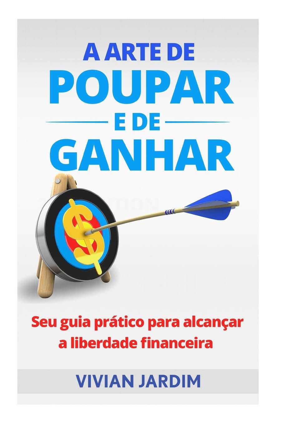 A Arte de Poupar e de Ganhar: Seu Guia Prático Para Alcançar a Liberdade Financeira