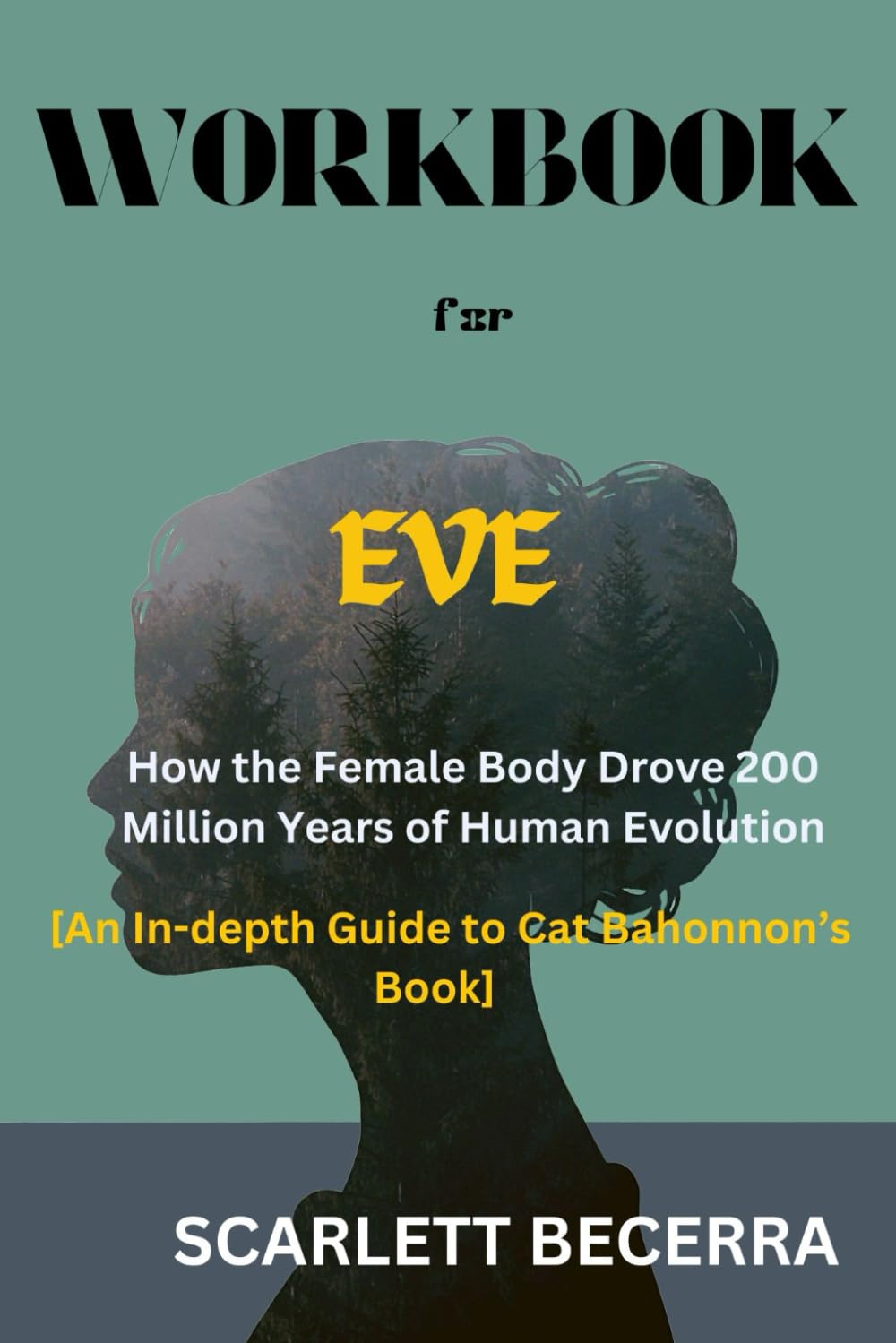 Workbook for Eve: How the Female Body Drove 200 Million Years of Human Evolution: An In-depth Guide to Cat Bahonnon's Book