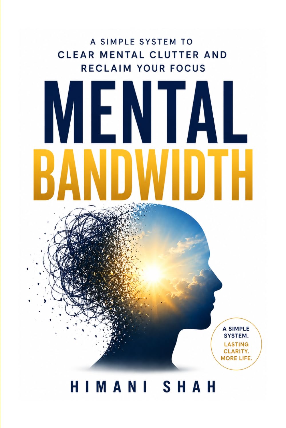 Mental Bandwidth: Clear Mental Clutter, Stop Forgetting Things, and Reclaim Your Focus: A simple 5-step system to end overwhelm, decision fatigue, and ... fog — without meditation or complicated apps