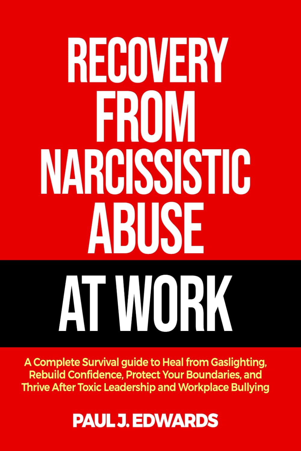 RECOVERY FROM NARCISSISTIC ABUSE AT WORK: A Complete Survival guide to Heal from Gaslighting, Rebuild Confidence, Protect Your Boundaries, and Thrive After Toxic Leadership and Workplace Bullying