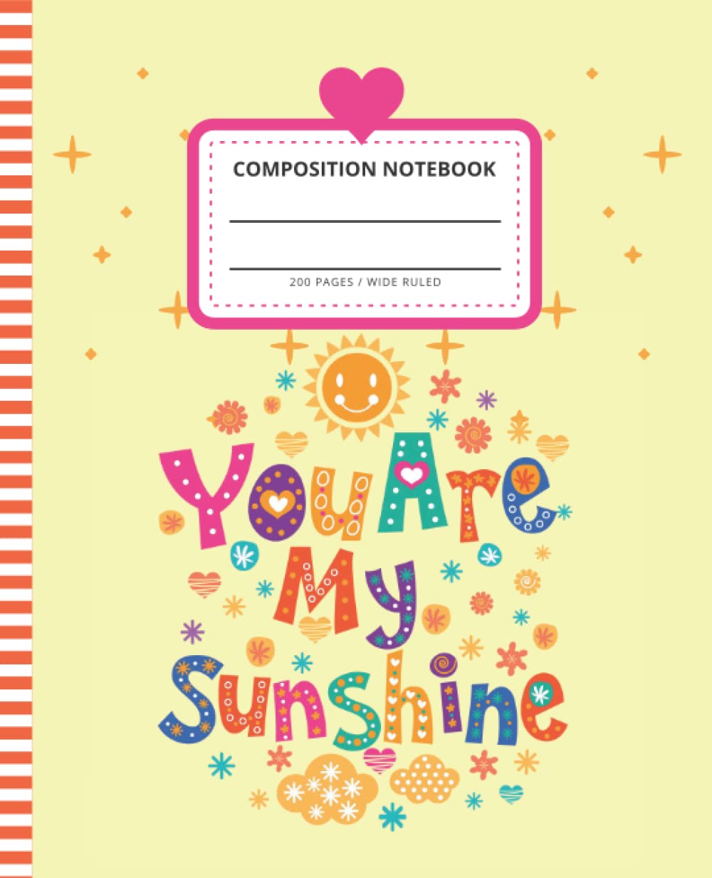 You Are My Sunshine Composition Notebook: 7.5 x 9.25 inch / 200 Pages (100 sheets) / Wide Ruled Paper For Writing - Homework - Notes - Doodles - ... Boys Girls Kids / Inspirational Quote Cover
