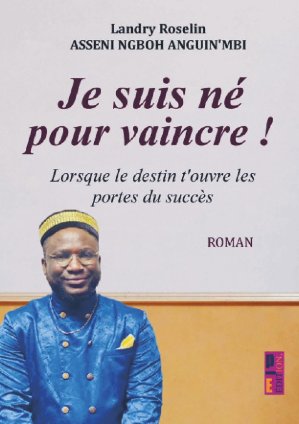 Je suis né pour vaincre !: Lorsque le destin t'ouvre les portes du succès