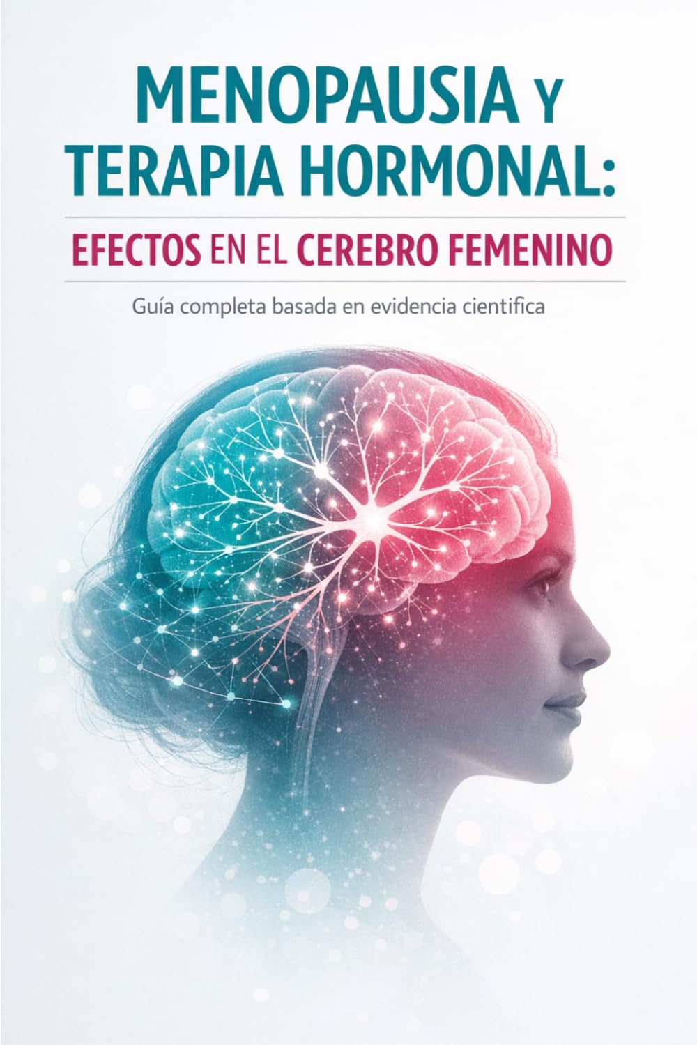 Menopausia y terapia hormonal - efectos en el cerebro femenino.: Guía completa basada en evidencia científica