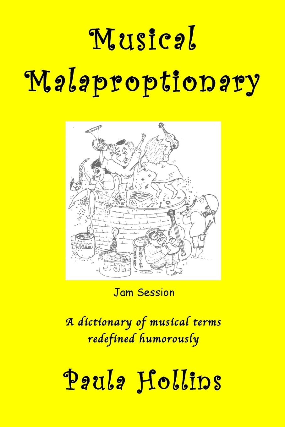Musical Malaproptionary: A dictionary of musical terms redefined humorously – for music lovers, screwball musicians, irreverent iconoclasts, ... and anyone with a twisted sense of humor