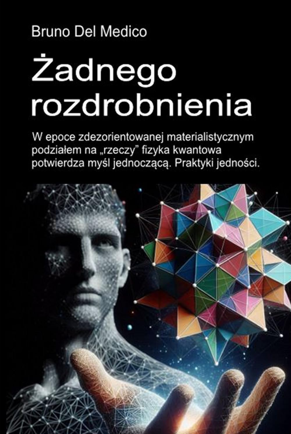 Żadnego rozdrobnienia.: W epoce zdezorientowanej materialistycznym podziałem na „rzeczy” fizyka kwantowa potwierdza myśl jednoczącą. Praktyki ... and Metaphysics. Polish-language editions.)