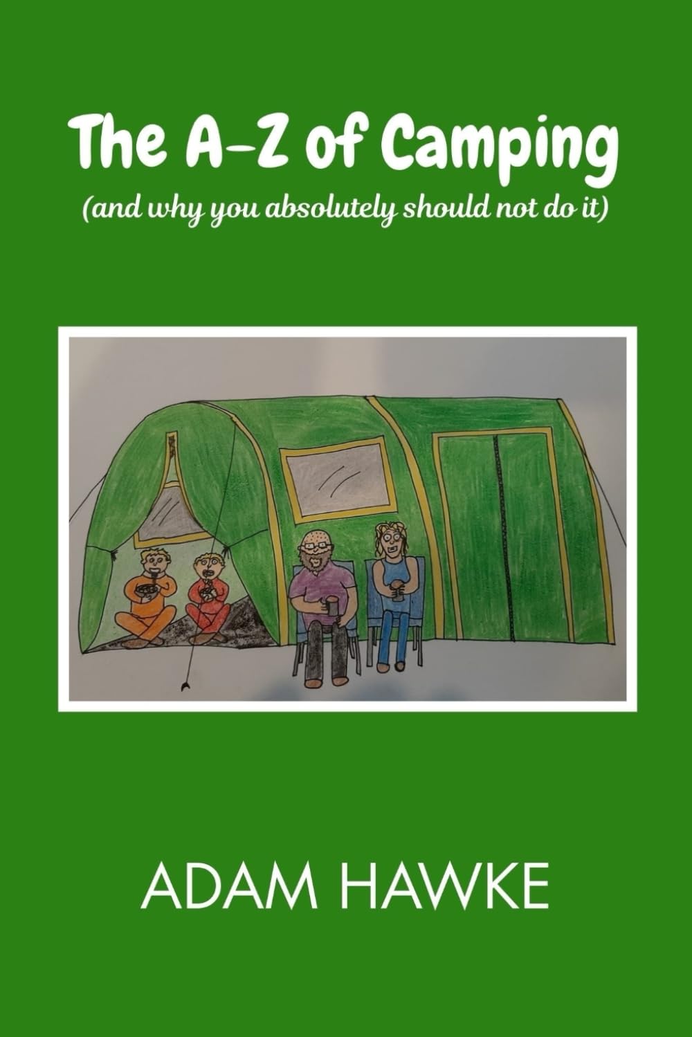 The A-Z of Camping: (and why you absolutely should not do it)