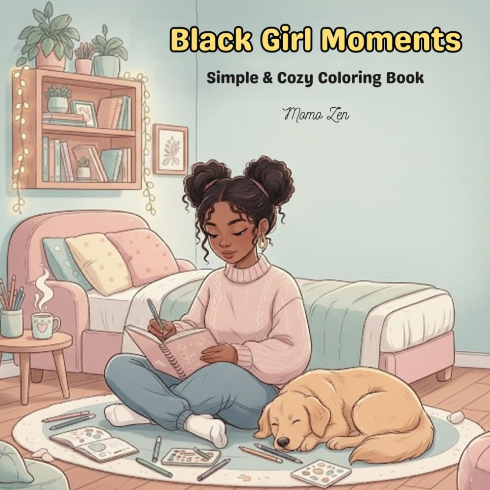 Black Girl Moments: A Relaxing Coloring Book Celebrating Self-Love, Beauty, Confidence, and Everyday Moments for Black Women and Teens