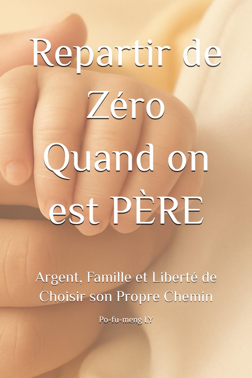 Repartir de Zéro Quand on est PÈRE: Argent, Famille et Liberté de Choisir son Propre Chemin (Père Présent, Amour Responsable)