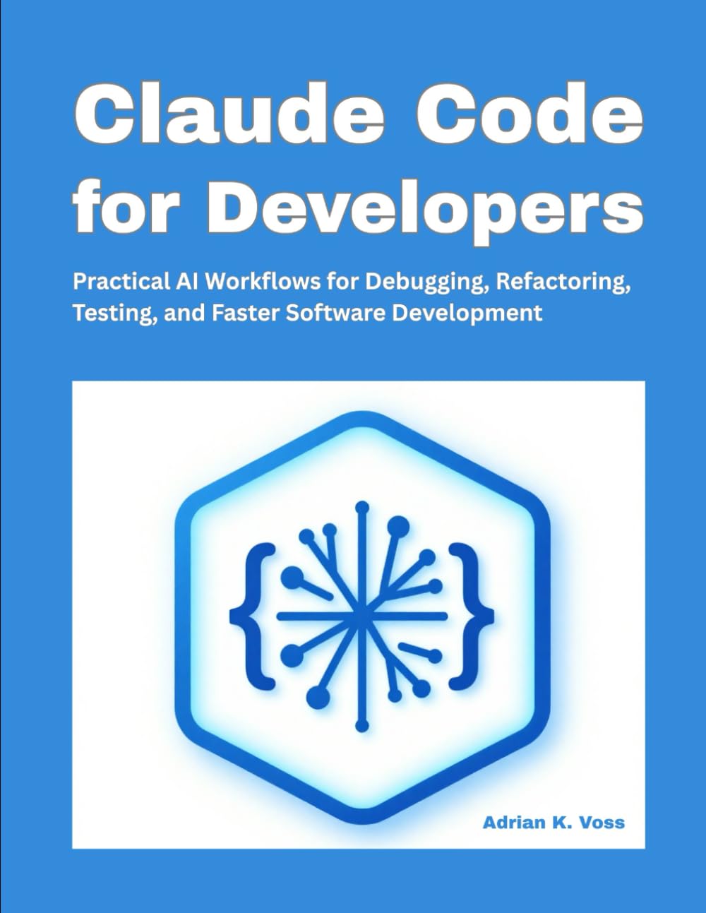 Claude Code for Developers: Practical AI Workflows for Debugging, Refactoring, Testing, and Faster Software Development