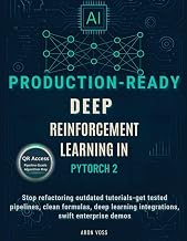 Production-Ready deep reinforcement learning in PyTorch 2: Stop refactoring outdated tutorials—get tested pipelines, clean formulas, deep learning integrations, swift enterprise demos