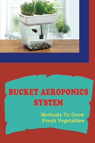 Bucket Aeroponics System: Methods To Grow Fresh Vegetables