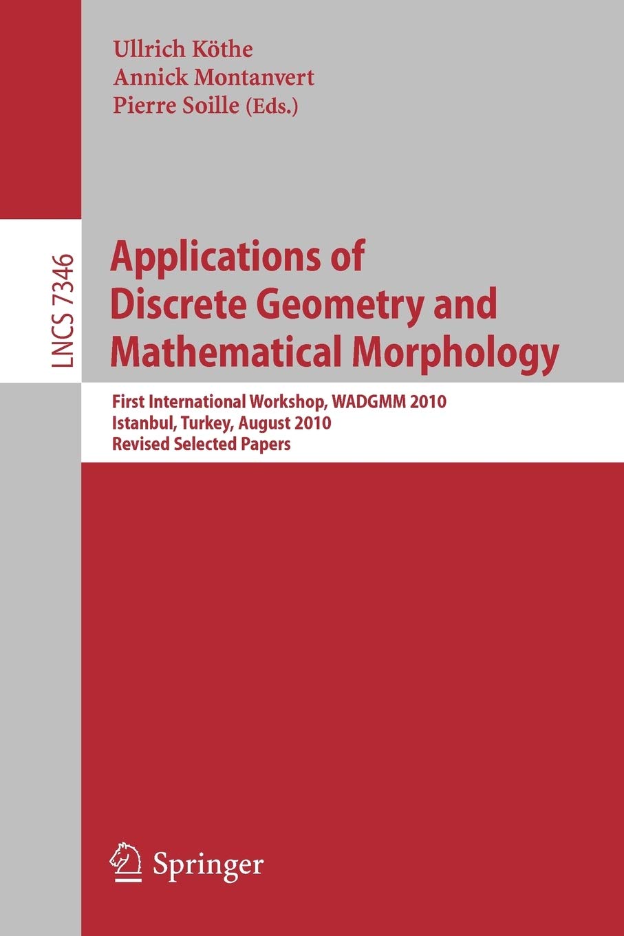 Applications of Discrete Geometry and Mathematical Morphology: First International Workshop, WADGMM 2010, Istanbul, Turkey, August 22, 2010, Revised ... 7346 (Lecture Notes in Computer Science)