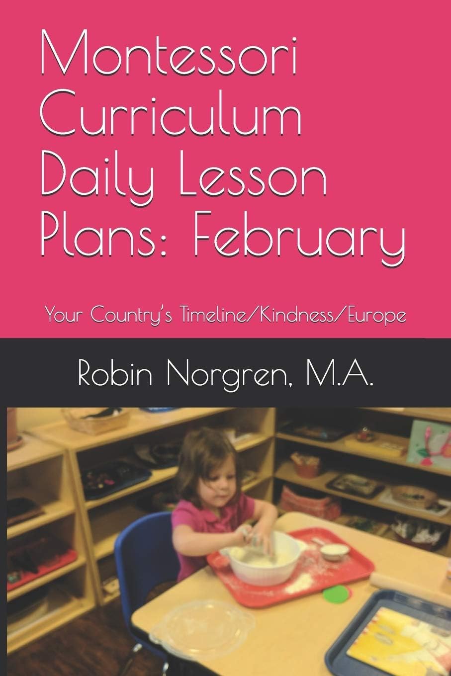 Montessori Curriculum Daily Lesson Plans: February: Your Country's Timeline/Kindness/Europe