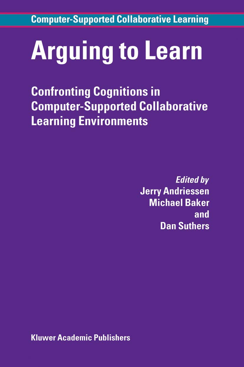 Arguing to Learn: Confronting Cognitions in Computer-Supported Collaborative Learning Environments (Computer-Supported Collaborative Learning Series, 1)