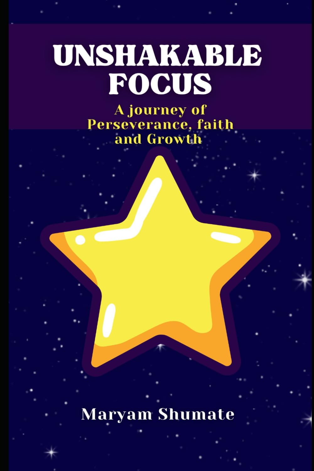 UNSHAKABLE FOCUS: A Journey of Perseverance, Faith and Growth