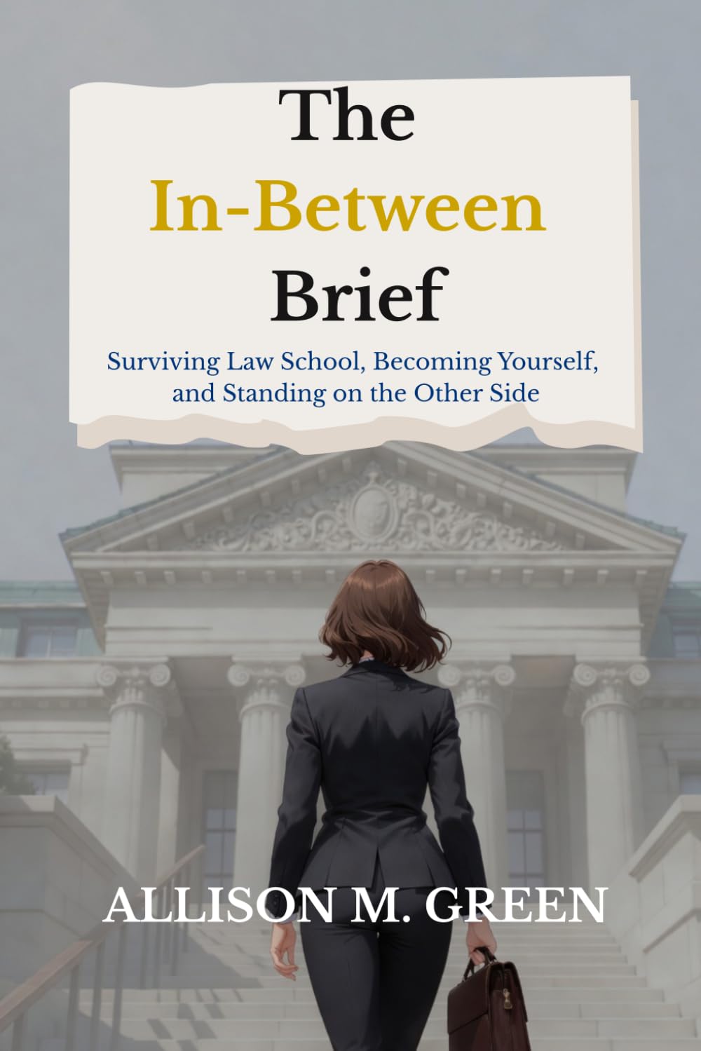 The In-Between Brief: Surviving Law School, Becoming Yourself, and Standing on the Other Side