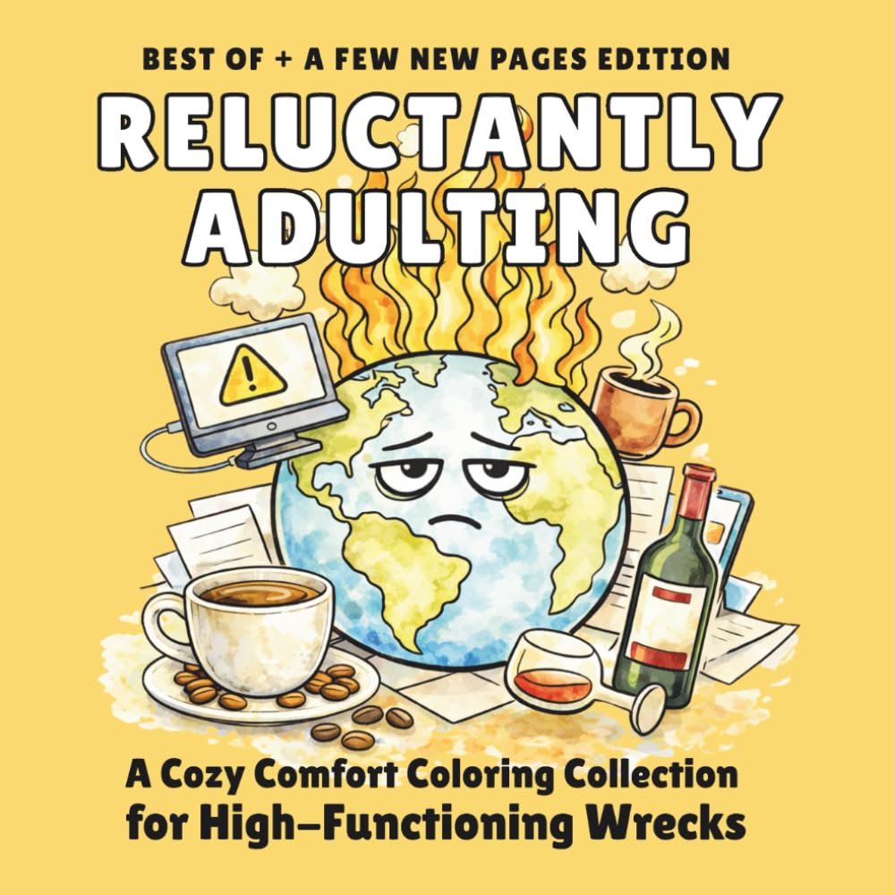 reluctantly adulting - best of + a few new pages edition: a cozy comfort coloring collection for high-functioning wrecks (reluctantly adulting coloringbooks)