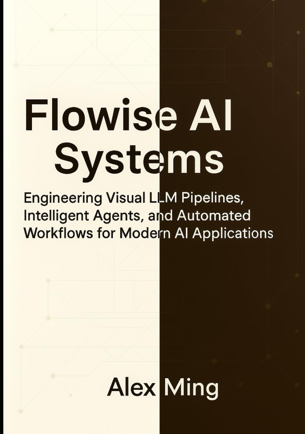 Flowise AI Systems: Engineering Visual LLM Pipelines, Intelligent Agents, and Automated Workflows for Modern AI Applications