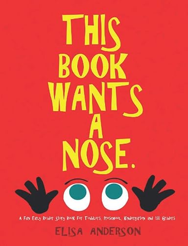 This Book Wants a Nose – A Fun Early Reader Story Book for Toddlers, Preschool, Kindergarten and 1st Graders: An Interactive, Simple, Easy to Read Tale for Children for Kids ages 2 to 5