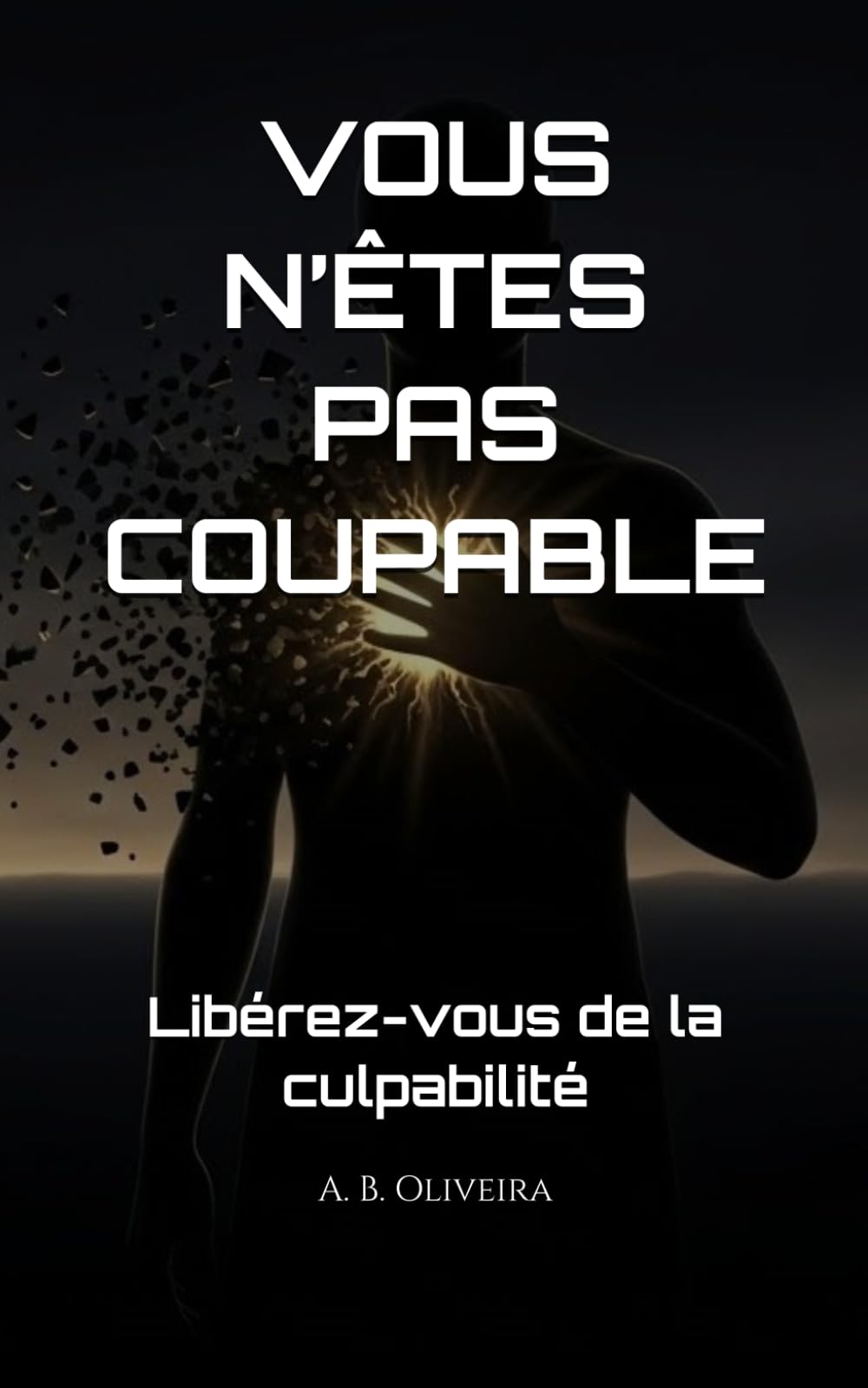 VOUS N’ÊTES PAS COUPABLE: Libérez-vous de la culpabilité