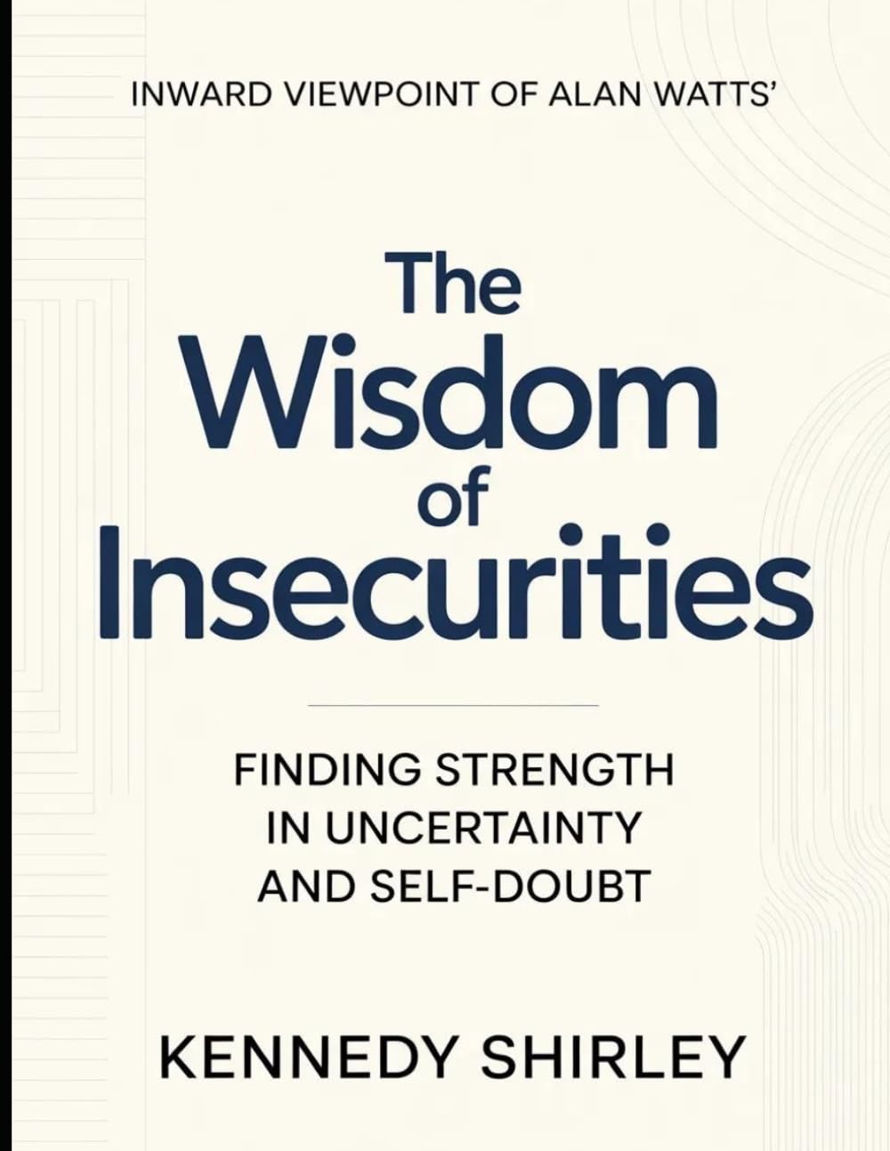 Inward Viewpoint Of Alan Watts' The Wisdom of Insecurities: Finding Strength In Uncertainty And Self-Doubt