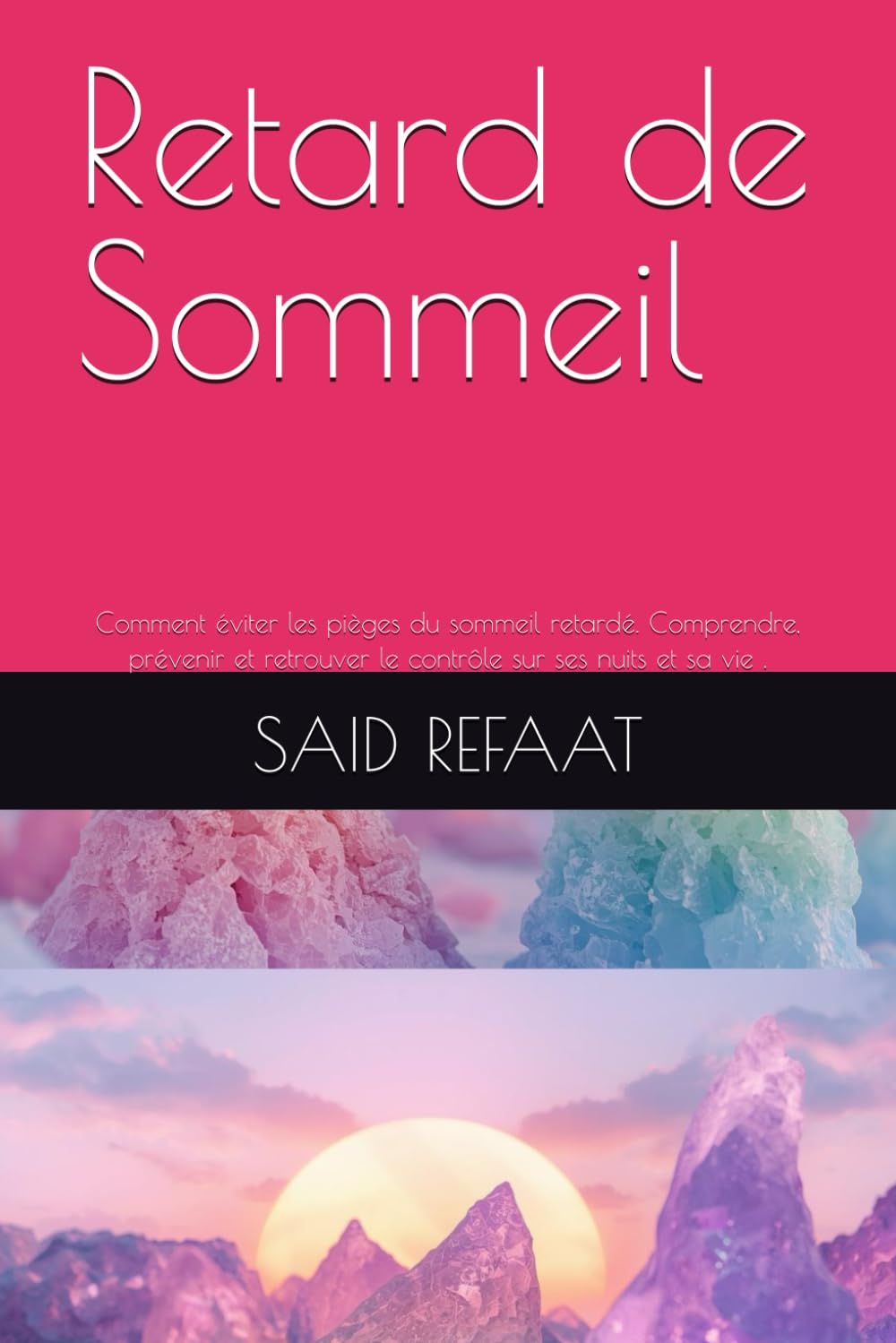 Retard de Sommeil: Comment éviter les pièges du sommeil retardé. Comprendre, prévenir et retrouver le contrôle sur ses nuits et sa vie .