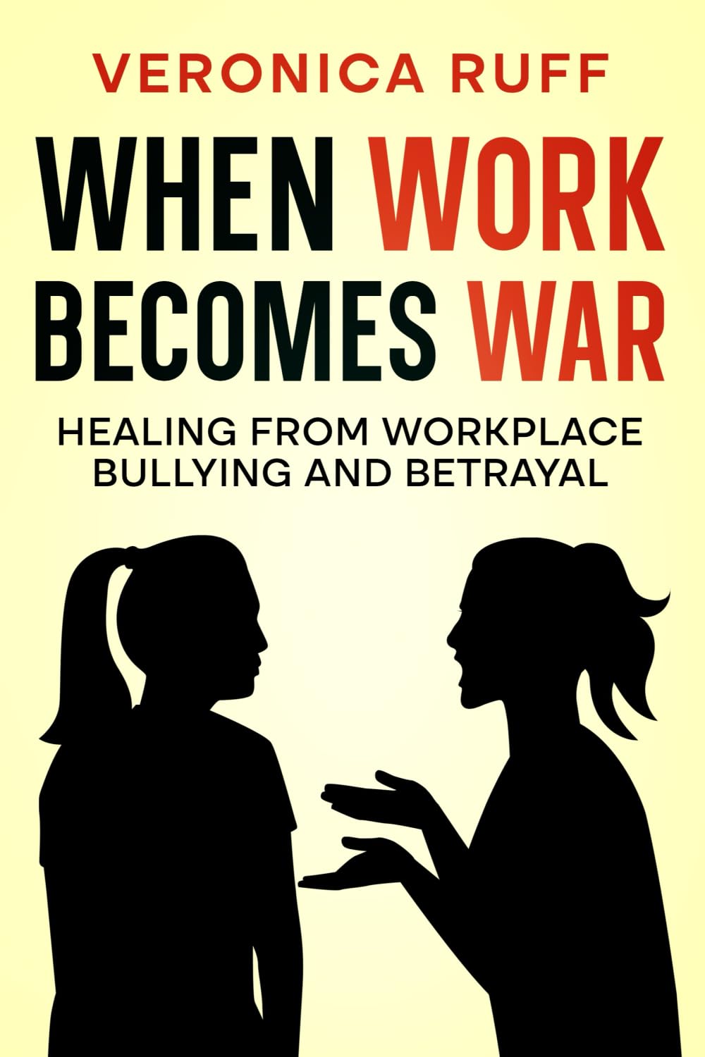 When Work Becomes War: Healing From Workplace Bullying and Betrayal