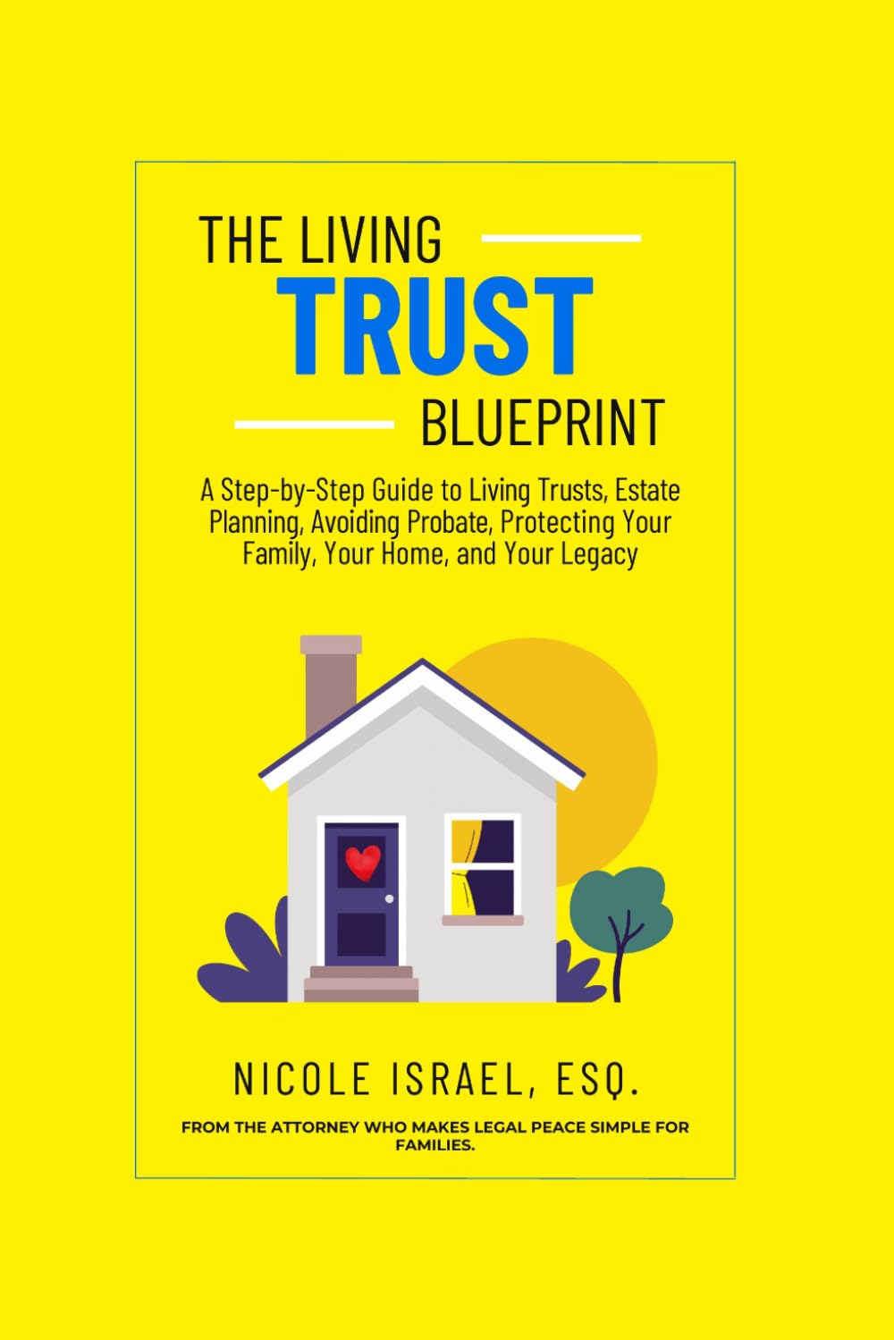 The Living Trust Blueprint: A Step-by-Step Guide to Living Trusts, Estate Planning, Avoiding Probate, Protecting Your Family, Your Home, and Your Legacy
