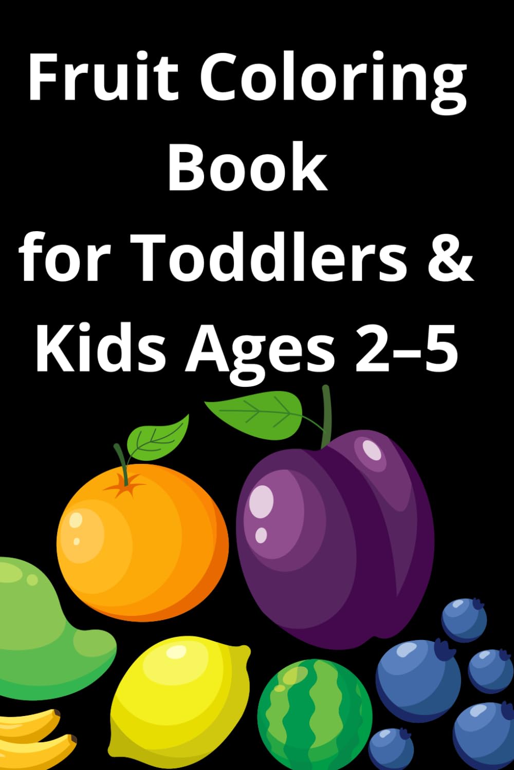 Fruit Coloring Book for Toddlers and Kids Ages 2–5: Fun and Easy Fruit Coloring Pages to Learn Fruits in English – Preschool, Kindergarten & Early Learning Activity Book