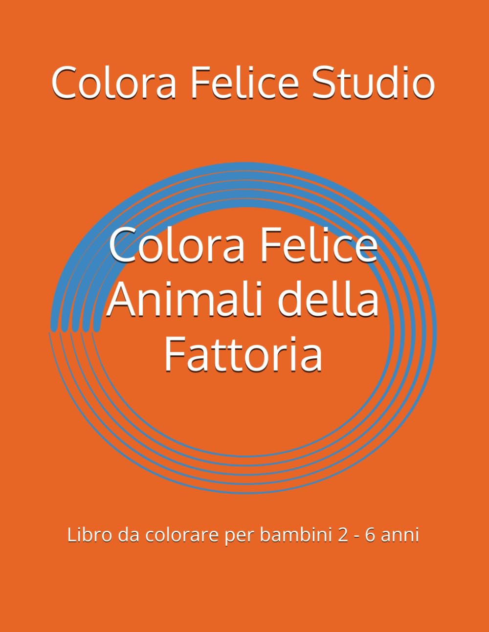 Colora Felice Animali della Fattoria: Libro da colorare per bambini 2 - 6 anni